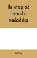 The tonnage and freeboard of merchant ships di H. Owen edito da Alpha Editions