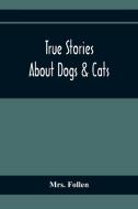 True Stories About Dogs & Cats di Follen edito da Alpha Editions