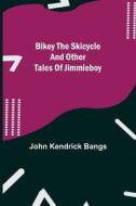 Bikey the Skicycle and Other Tales of Jimmieboy di John Kendrick Bangs edito da Alpha Editions