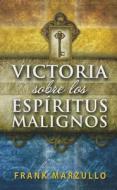 Victoria Sobre los Espiritus Malignos = Victory Over Evil Spirits di Frank Marzullo edito da Spanish House