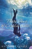Three Views Of Crystal Water di Katherine Govier edito da Harpercollins Publishers