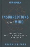 Insurrections of the Mind: 100 Years of Politics and Culture in America di Franklin Foer edito da HARPERCOLLINS