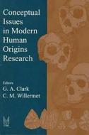 Conceptual Issues in Modern Human Origins Research di G. A. Clark, C. M. Willermet edito da Taylor & Francis Inc