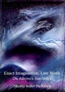 Exact Imagination, Late Work di Shierry Weber Nicholsen edito da MIT Press Ltd