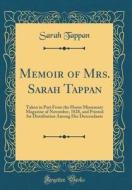 Memoir of Mrs. Sarah Tappan: Taken in Part from the Home Missionary Magazine of November, 1828, and Printed for Distribution Among Her Descendants di Sarah Tappan edito da Forgotten Books