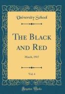 The Black and Red, Vol. 4: March, 1917 (Classic Reprint) di University School edito da Forgotten Books