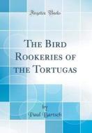 The Bird Rookeries of the Tortugas (Classic Reprint) di Paul Bartsch edito da Forgotten Books