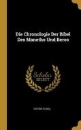 Die Chronologie Der Bibel Des Manetho Und Beros di Victor Floigl edito da WENTWORTH PR