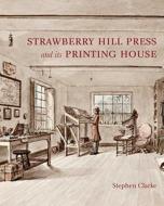 The Strawberry Hill Press and its Printing House di Stephen Clarke edito da Yale University Press