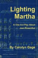 Lighting Martha: A One - Act Play About Jean Rosenthal di Carolyn Gage edito da LULU PR