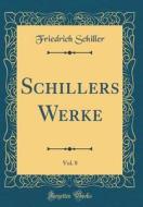 Schillers Werke, Vol. 8 (Classic Reprint) di Friedrich Schiller edito da Forgotten Books