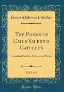 The Poems of Caius Valerius Catullus, Vol. 2 of 2: Translated with a Preface and Notes (Classic Reprint) di Gaius Valerius Catullus edito da Forgotten Books