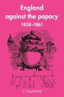 England Against the Papacy 1858 1861 di C. T. Mcintire edito da Cambridge University Press