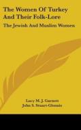 The Women Of Turkey And Their Folk-lore: di LUCY M. J. GARNETT edito da Kessinger Publishing