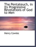 The Pentateuch, In Its Progressive Revelations Of God To Men di Henry Cowles edito da Bibliolife