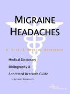 Migraine Headaches - A Medical Dictionary, Bibliography, And Annotated Research Guide To Internet References di Icon Health Publications edito da Icon Group International