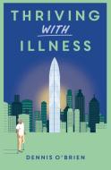 Thriving With Illness di Dennis O'Brien edito da Publicious Pty Ltd