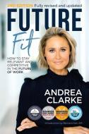 Future Fit 2nd edition: How to stay relevant and competitive in the future of work di Andrea Clarke edito da MAJOR STREET PUB