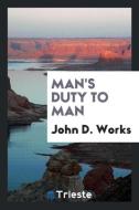 Man's duty to man di John D. Works edito da Trieste Publishing