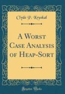 A Worst Case Analysis of Heap-Sort (Classic Reprint) di Clyde P. Kruskal edito da Forgotten Books