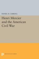 Henri Mercier and the American Civil War di Daniel B. Carroll edito da Princeton University Press