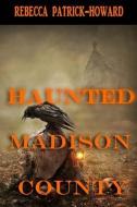 Haunted Madison County: Hauntings, Mysteries, and Urban Legends di Rebecca Patrick-Howard edito da MISTLETOE PR