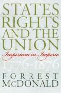 States' Rights And The Union di Forrest McDonald edito da University Press Of Kansas