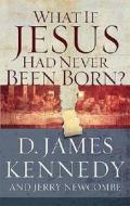 What If Jesus Had Never Been Born?: The Positive Impact of Christianity in History di D. James Kennedy, Jerry Newcombe edito da Nelson Books