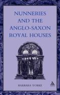 Nunneries and the Anglo-Saxon Royal Houses di Barbara Yorke edito da CONTINNUUM 3PL