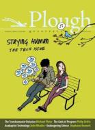 Plough Quarterly No. 15 - Staying Human: The Tech Issue di Eberhard Arnold, Michael Plato, Alexi Sargeant edito da PLOUGH PUB HOUSE