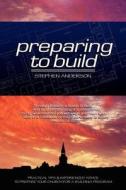 Preparing to Build: Practical Tips & Experienced Advice to Prepare Your Church for a Building Program di MR Stephen Anderson edito da Anderson Marketing, Incorporated