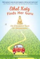 Ethel Katz Finds Her Guru: An Unlikely Tale of Awakening di Barbi Schulick edito da Green Writers Press
