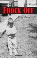 Frock Off: Living Undisguised di Jo Dibblee edito da Frock Off Inc.