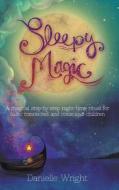 Sleepy Magic: A Magical Step-by-step Night-time Ritual For Calm, Connected And Conscious Children di Danielle Wright edito da Black Inc.