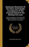 Statements Illustrative Of The Policy And Probable Consequences Of The Proposed Repeal Of The Existing Corn Laws: And Th di John Ramsay Mcculloch edito da WENTWORTH PR
