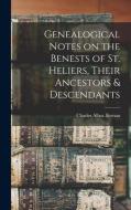 Genealogical Notes On The Benests Of St. Heliers, Their Ancestors & Descendants edito da Legare Street Press