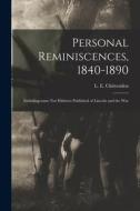 Personal Reminiscences, 1840-1890: Including Some Not Hitherto Published of Lincoln and the War edito da LIGHTNING SOURCE INC