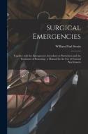 SURGICAL EMERGENCIES : TOGETHER WITH THE di WILLIAM PAUL SWAIN edito da LIGHTNING SOURCE UK LTD