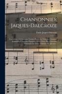 Chansonnier Jaques-Dalcroze; contenant 130 chansons choisies parmi les volumes Chansons romandes, Chansons populaires, Chez nous, Des chansons, Chanso di Émile Jaques-Dalcroze edito da LEGARE STREET PR