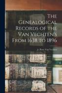The Genealogical Records of the Van Vechten's From 1638 to 1896 edito da LEGARE STREET PR