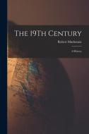 The 19Th Century: A History di Robert Mackenzie edito da LEGARE STREET PR