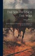 The South Since The War: As Shown By Fourteen Weeks Of Travel And Observation In Georgia And The Carolinas di Sidney Andrews edito da LEGARE STREET PR