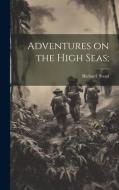 Adventures on the High Seas; di Richard Stead edito da LEGARE STREET PR