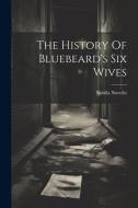 The History Of Bluebeard's Six Wives di Sabilla Novello edito da LEGARE STREET PR