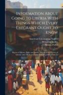 Information About Going to Liberia With Things Which Every Emigrant Ought to Know: Report of Messrs. Fuller and Janifer: Sketch of the History of Libe di Thomas Fuller, Benjamin Janifer edito da LEGARE STREET PR