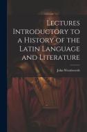 Lectures Introductory to a History of the Latin Language and Literature di John Wordsworth edito da LEGARE STREET PR