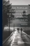 The Popular Education of the Bristol and Plymouth Districts di Patrick Cumin edito da LEGARE STREET PR