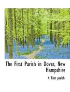 The First Parish In Dover, New Hampshire di N First Parish edito da Bibliolife