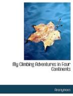 My Climbing Adventures In Four Continents di Anonymous edito da Bibliolife