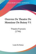 Oeuvres de Theatre de Monsieur de Boissy V1: Theatre Francois (1746) di Louis De Boissy edito da Kessinger Publishing